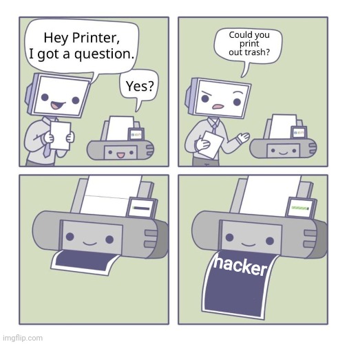 Can you print out trash? | hacker | image tagged in can you print out trash | made w/ Imgflip meme maker