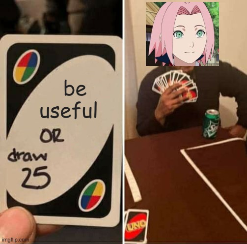 UNO Draw 25 Cards | be useful | image tagged in memes,uno draw 25 cards | made w/ Imgflip meme maker