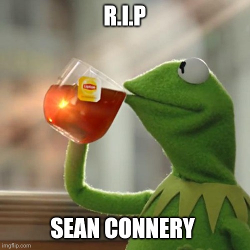 But That's None Of My Business | R.I.P; SEAN CONNERY | image tagged in memes,but that's none of my business,kermit the frog | made w/ Imgflip meme maker
