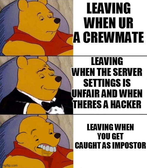 reasons to leave | LEAVING WHEN UR A CREWMATE; LEAVING WHEN THE SERVER SETTINGS IS UNFAIR AND WHEN THERES A HACKER; LEAVING WHEN YOU GET CAUGHT AS IMPOSTOR | image tagged in best better blurst | made w/ Imgflip meme maker