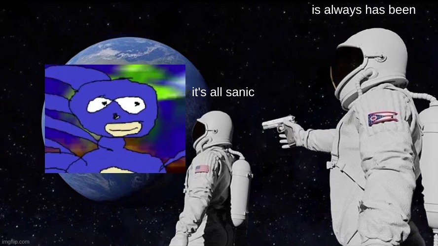 Always Has Been | is always has been; it's all sanic | image tagged in memes,always has been | made w/ Imgflip meme maker