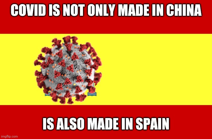 Lel | COVID IS NOT ONLY MADE IN CHINA; IS ALSO MADE IN SPAIN | image tagged in covid-19,coronavirus,spain,memes | made w/ Imgflip meme maker