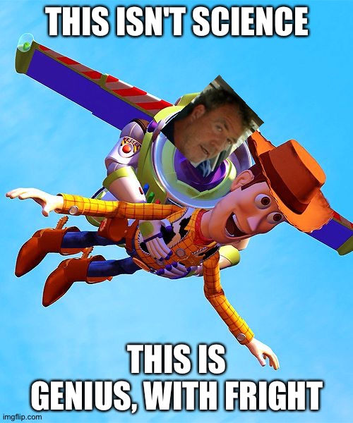 Buzz and Woody | THIS ISN'T SCIENCE THIS IS GENIUS, WITH FRIGHT | image tagged in buzz and woody | made w/ Imgflip meme maker