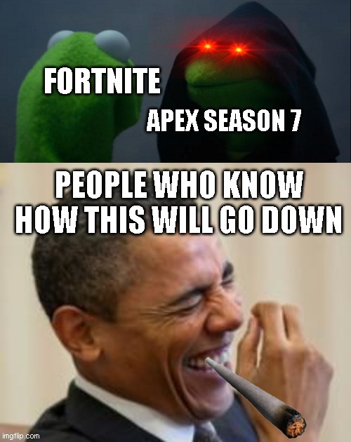 FORTNITE; APEX SEASON 7; PEOPLE WHO KNOW HOW THIS WILL GO DOWN | image tagged in hahahahaha,memes,evil kermit | made w/ Imgflip meme maker