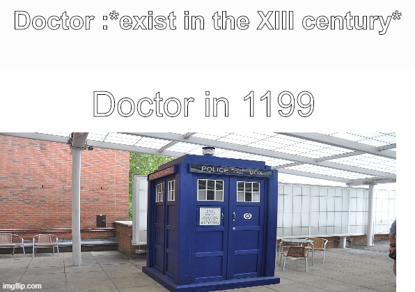 Who ? | Doctor :*exist in the XIII century*; Doctor in 1199 | image tagged in blank white page | made w/ Imgflip meme maker
