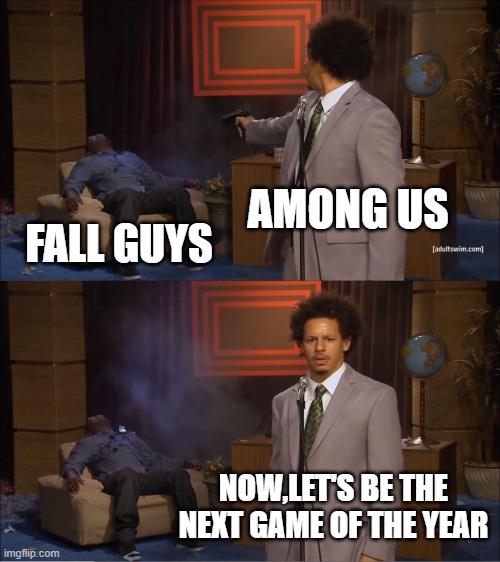 Rip fall guys | AMONG US; FALL GUYS; NOW,LET'S BE THE NEXT GAME OF THE YEAR | image tagged in memes,who killed hannibal | made w/ Imgflip meme maker