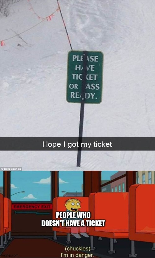 *gulp* looks like I'm dead meat | PEOPLE WHO DOESN'T HAVE A TICKET | image tagged in i'm in danger blank place above,memes,funny,design fails,ticket,ass | made w/ Imgflip meme maker