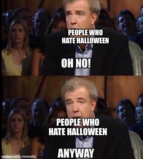 Oh no anyway | PEOPLE WHO HATE HALLOWEEN PEOPLE WHO HATE HALLOWEEN | image tagged in oh no anyway | made w/ Imgflip meme maker