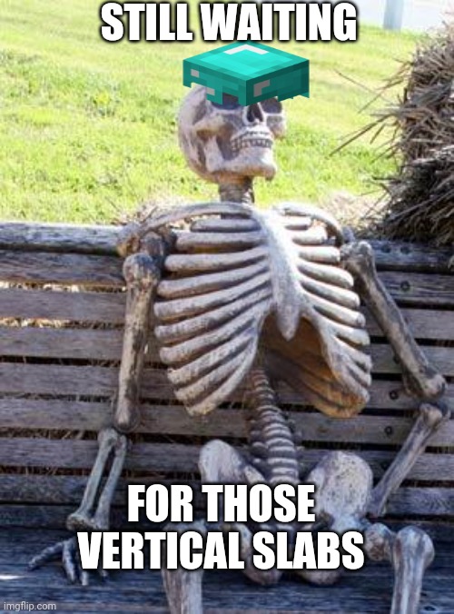 Waiting Skeleton Meme | STILL WAITING; FOR THOSE VERTICAL SLABS | image tagged in memes,waiting skeleton | made w/ Imgflip meme maker