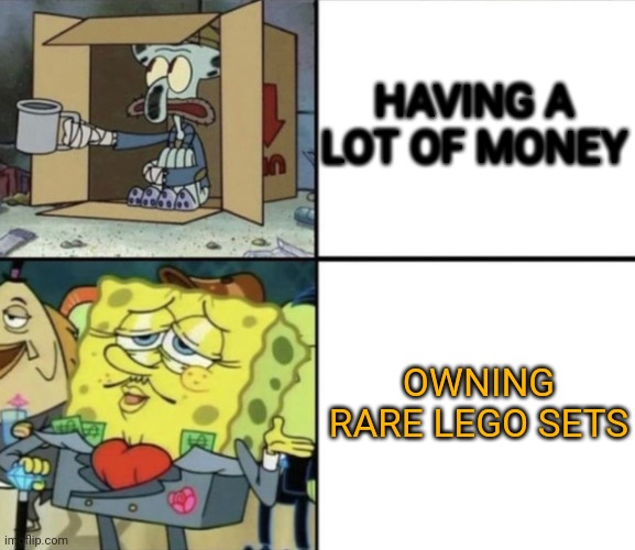 Poor Squidward vs Rich Spongebob | HAVING A LOT OF MONEY; OWNING RARE LEGO SETS | image tagged in poor squidward vs rich spongebob | made w/ Imgflip meme maker