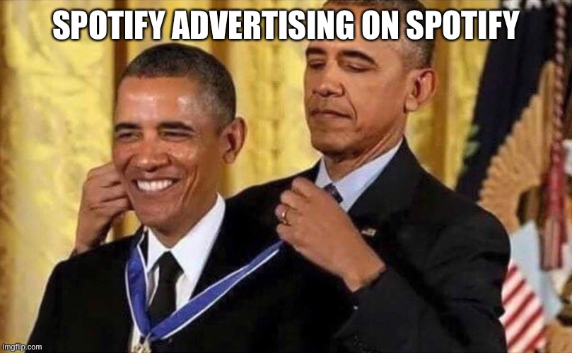 Obamafy | SPOTIFY ADVERTISING ON SPOTIFY | image tagged in obama medal,spotify,music,memes,funny | made w/ Imgflip meme maker