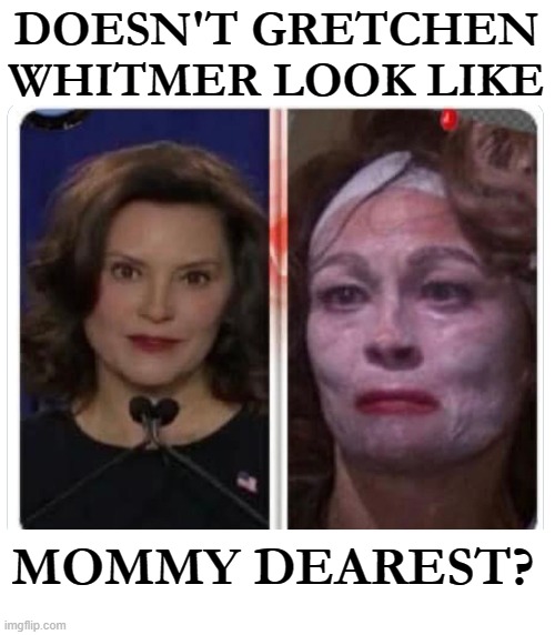 Mommy Whitmer | DOESN'T GRETCHEN WHITMER LOOK LIKE; MOMMY DEAREST? | image tagged in stupid liberals,gretchen whitmer,michigan,governor,liberal agenda | made w/ Imgflip meme maker