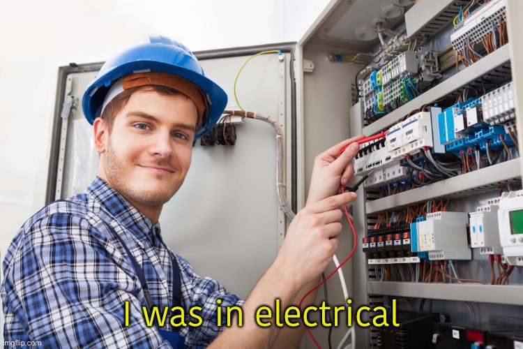 I was in electrical | made w/ Imgflip meme maker
