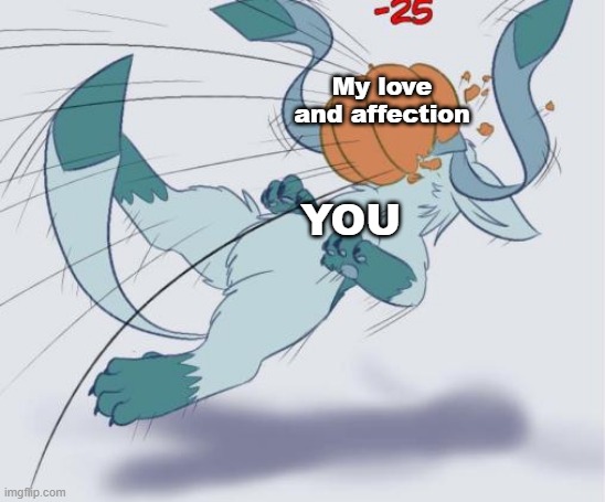 Affection meme but in pokemon | My love and affection; YOU | image tagged in pumpkin glaceon | made w/ Imgflip meme maker