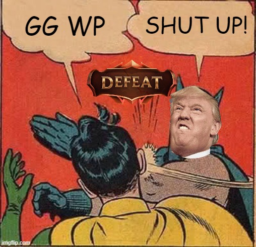 Batman Slapping Robin | GG WP; SHUT UP! | image tagged in memes,batman slapping robin,video games,games,donald trump,trump | made w/ Imgflip meme maker