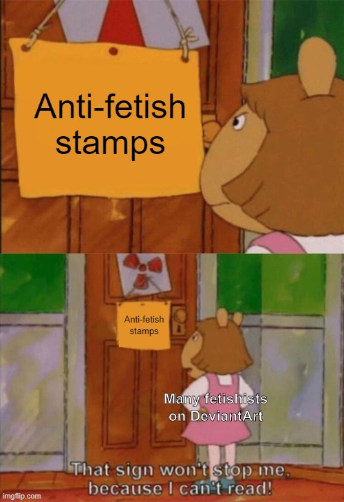 Oh God, I missed the point! | Anti-fetish stamps; Anti-fetish stamps; Many fetishists on DeviantArt | image tagged in dw sign won't stop me because i can't read,that sign won't stop me,deviantart,cringe,memes,arthur | made w/ Imgflip meme maker