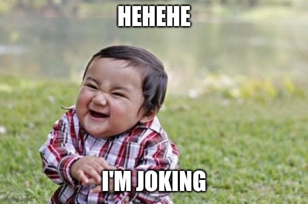 Evil Toddler | HEHEHE; I'M JOKING | image tagged in memes,evil toddler | made w/ Imgflip meme maker