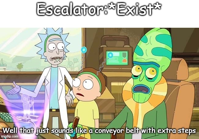I decided to make an anti meme | Escalator:*Exist*; Well that just sounds like a conveyor belt with extra steps | image tagged in that just sounds like with extra steps | made w/ Imgflip meme maker