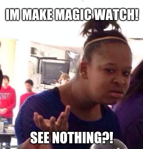 magic!! | IM MAKE MAGIC WATCH! SEE NOTHING?! | image tagged in memes,black girl wat | made w/ Imgflip meme maker