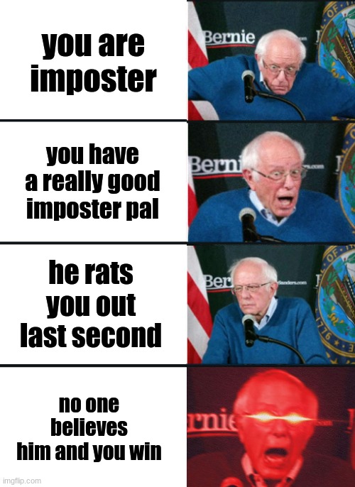 Bernie Sanders reaction (nuked) | you are imposter; you have a really good imposter pal; he rats you out last second; no one believes him and you win | image tagged in bernie sanders reaction nuked | made w/ Imgflip meme maker