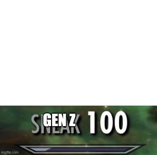 Sneak 100 | GEN Z | image tagged in sneak 100 | made w/ Imgflip meme maker