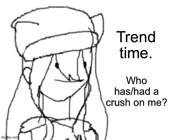 Reason: bored. | Trend time. Who has/had a crush on me? | image tagged in shiyu has something to say ver two | made w/ Imgflip meme maker