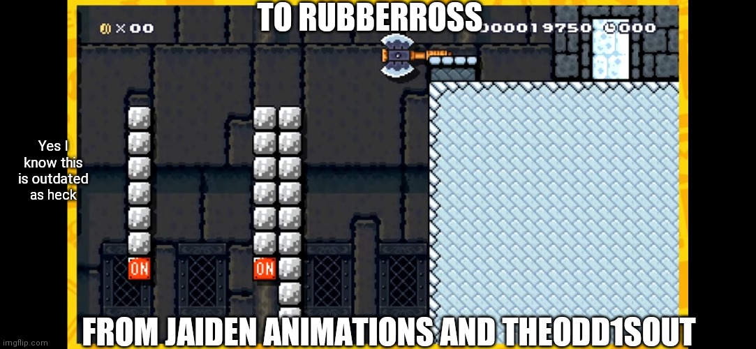 ROSS!!! | TO RUBBERROSS; Yes I know this is outdated as heck; FROM JAIDEN ANIMATIONS AND THEODD1SOUT | image tagged in mario maker 2,rubberross,theodd1sout,jaiden animations | made w/ Imgflip meme maker