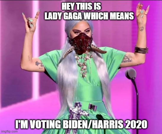 Satanic | HEY THIS IS                  LADY GAGA WHICH MEANS; I'M VOTING BIDEN/HARRIS 2020 | image tagged in joe biden,lady gaga,obama biden,democrats,demons,election 2020 | made w/ Imgflip meme maker