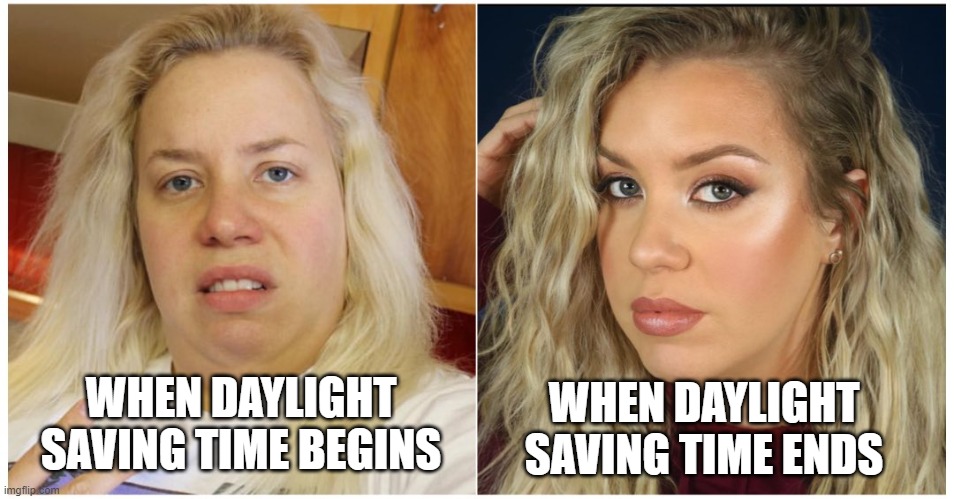 daylight saving time | WHEN DAYLIGHT SAVING TIME ENDS; WHEN DAYLIGHT SAVING TIME BEGINS | image tagged in daylight saving time | made w/ Imgflip meme maker