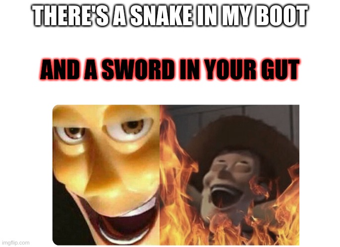 Evil Woody is coming for you | THERE'S A SNAKE IN MY BOOT; AND A SWORD IN YOUR GUT | image tagged in woody,fire,memes,funny memes | made w/ Imgflip meme maker