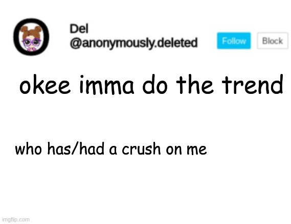 (._.') | okee imma do the trend; who has/had a crush on me | image tagged in this was made as a joke peeps | made w/ Imgflip meme maker