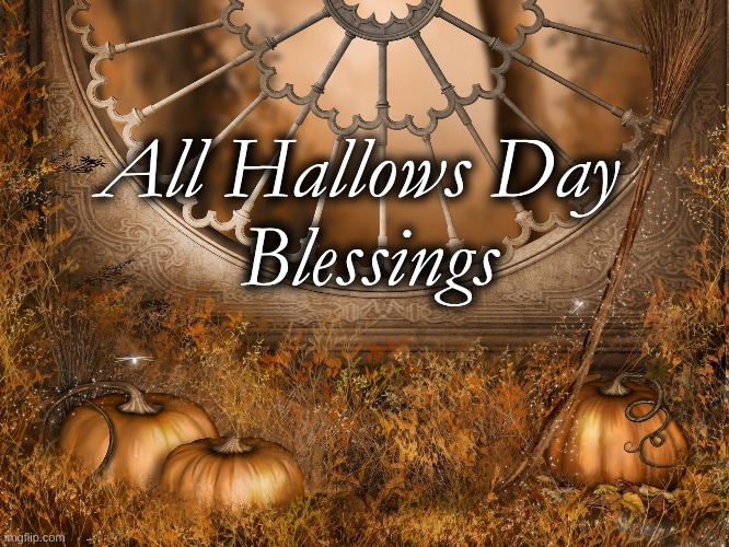 All Hallows Day Blessings | All Hallows Day 


Blessings | image tagged in all hallows,blessings,fall | made w/ Imgflip meme maker