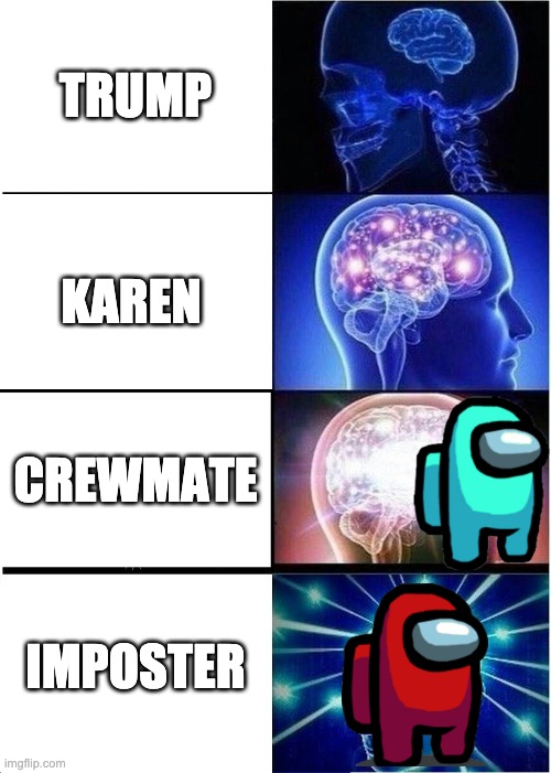 Brain facts: Trump, Karen, crewmate, imposter | TRUMP; KAREN; CREWMATE; IMPOSTER | image tagged in memes,expanding brain,among us,trump,karens | made w/ Imgflip meme maker