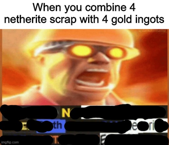 Netherite | When you combine 4 netherite scrap with 4 gold ingots | image tagged in there are no words on god's green earth | made w/ Imgflip meme maker