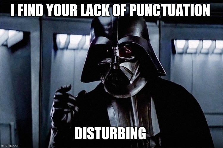 Lack of punctuation | I FIND YOUR LACK OF PUNCTUATION; DISTURBING | image tagged in funny,star wars,punctuation | made w/ Imgflip meme maker