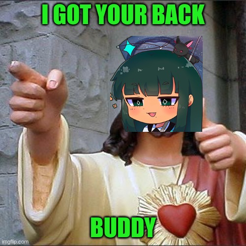 Buddy Christ | I GOT YOUR BACK; BUDDY | image tagged in memes,buddy christ | made w/ Imgflip meme maker