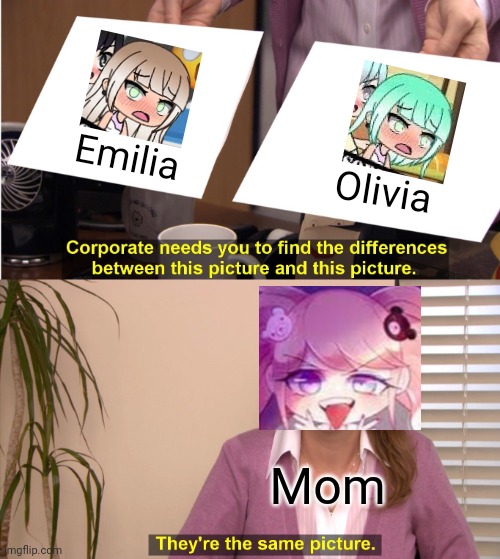 Emilia and Olivia are the same | Emilia; Olivia; Mom | image tagged in memes,they're the same picture,emilia,olivia | made w/ Imgflip meme maker