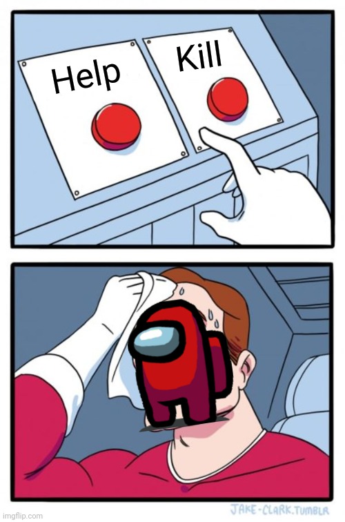 Two Buttons | Kill; Help | image tagged in memes,two buttons,among us | made w/ Imgflip meme maker
