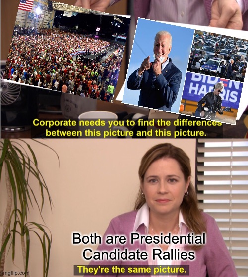 True today, as it was in November 2020 when I made this | Both are Presidential Candidate Rallies | image tagged in memes,they're the same picture,80 million my ass,we warned u,progressives leftists fjb voters kissmyass | made w/ Imgflip meme maker