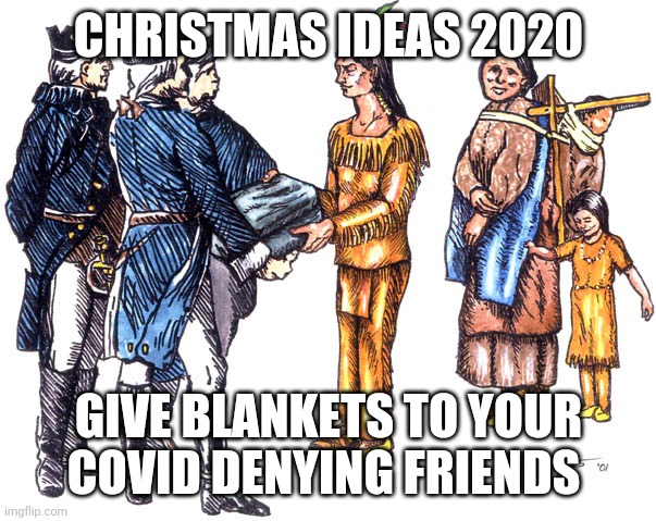 Covid | CHRISTMAS IDEAS 2020; GIVE BLANKETS TO YOUR COVID DENYING FRIENDS | image tagged in native american | made w/ Imgflip meme maker