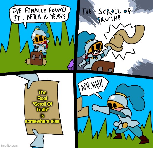 am i supposed to title these or not? | The Real "Scroll Of Truth" is somewhere else | image tagged in the scroll of truth | made w/ Imgflip meme maker
