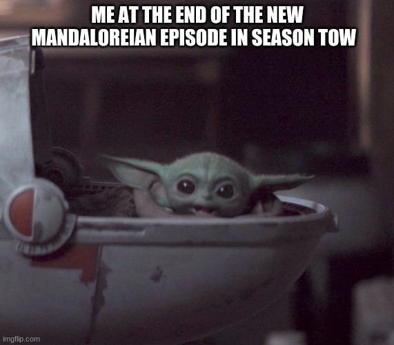 baby yoda meme | ME AT THE END OF THE NEW MANDALOREIAN EPISODE IN SEASON TOW | image tagged in excited baby yoda | made w/ Imgflip meme maker