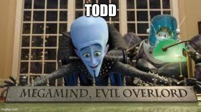 Megamind | TODD | image tagged in megamind | made w/ Imgflip meme maker