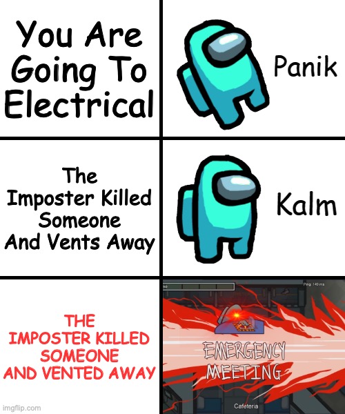 every among us game ever | You Are Going To Electrical; The Imposter Killed Someone And Vents Away; THE IMPOSTER KILLED SOMEONE AND VENTED AWAY | image tagged in panik kalm panik among us version | made w/ Imgflip meme maker