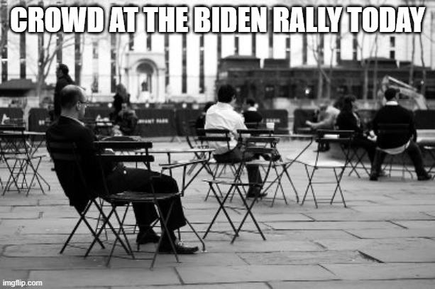 Biden Rally | CROWD AT THE BIDEN RALLY TODAY | image tagged in joe biden,democratic socialism,memes | made w/ Imgflip meme maker