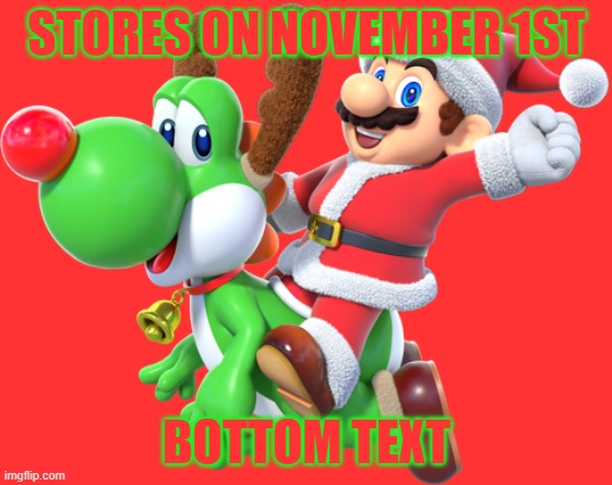 【﻿ＳＴＯＲＥＳ　ＯＮ　ＮＯＶＥＭＢＥＲ　１ＳＴ】 | STORES ON NOVEMBER 1ST; BOTTOM TEXT | image tagged in christmas,thanksgiving,mario,yoshi,stores,commercials | made w/ Imgflip meme maker