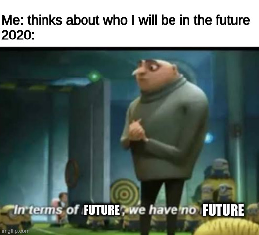 We have no future... | Me: thinks about who I will be in the future
2020:; FUTURE; FUTURE | image tagged in in terms of money,2020,disaster,future | made w/ Imgflip meme maker