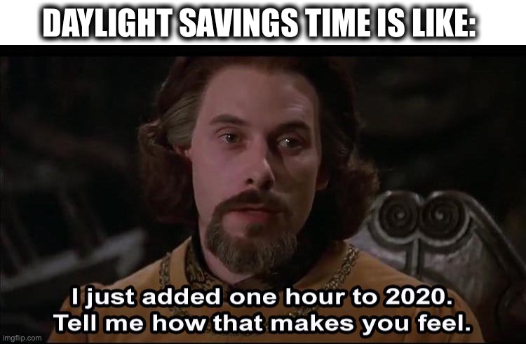 Just what we need.  Another hour of 2020 | DAYLIGHT SAVINGS TIME IS LIKE: | image tagged in memes,2020,time,daylight savings time,over it,the princess bride | made w/ Imgflip meme maker