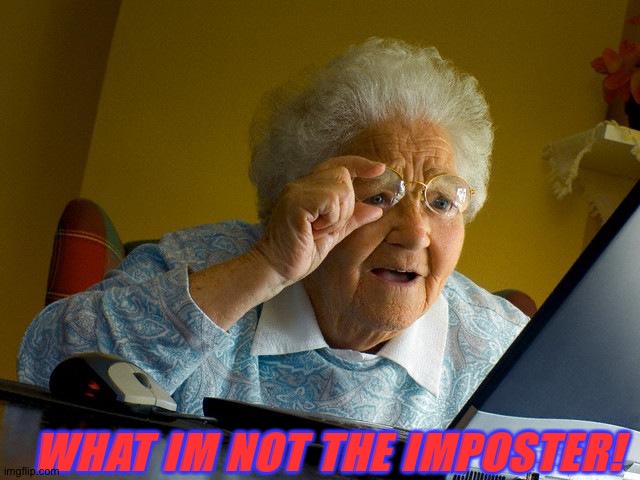 Grandma Finds The Internet Meme | WHAT IM NOT THE IMPOSTER! | image tagged in memes,grandma finds the internet | made w/ Imgflip meme maker