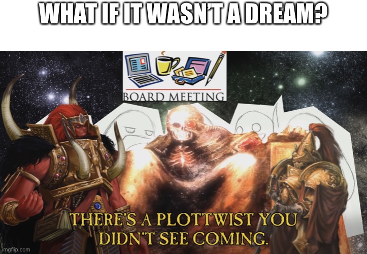 There’s a plot twist you didn’t see coming | WHAT IF IT WASN’T A DREAM? | image tagged in there s a plot twist you didn t see coming | made w/ Imgflip meme maker